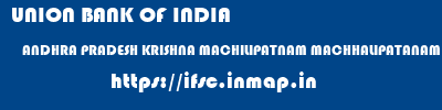 UNION BANK OF INDIA  ANDHRA PRADESH KRISHNA MACHILIPATNAM MACHHALIPATANAM  ifsc code